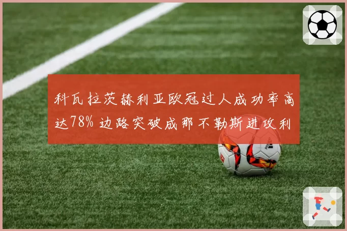 科瓦拉茨赫利亚欧冠过人成功率高达78% 边路突破成那不勒斯进攻利器