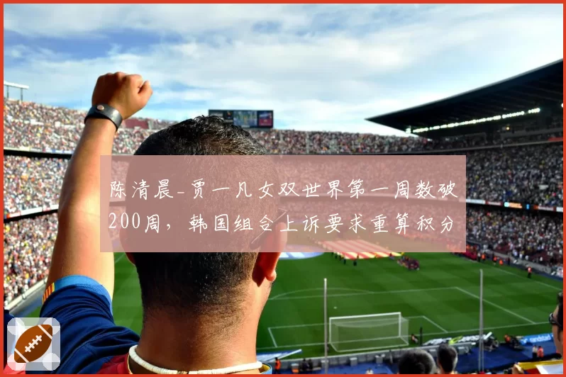 陈清晨_贾一凡女双世界第一周数破200周，韩国组合上诉要求重算积分