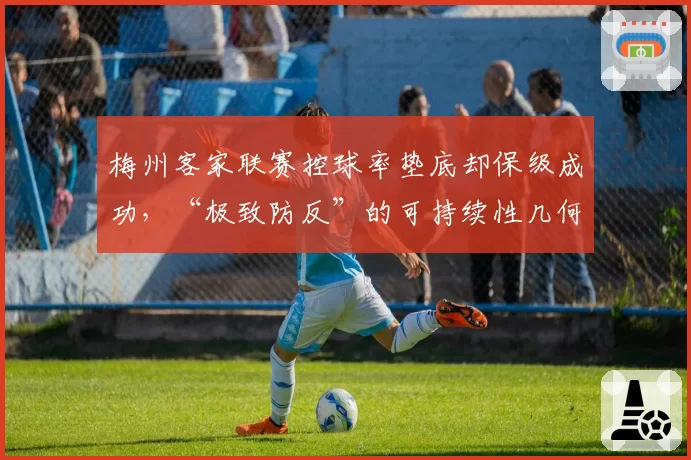 梅州客家联赛控球率垫底却保级成功，“极致防反”的可持续性几何？